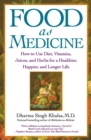 Food As Medicine : How to Use Diet, Vitamins, Juices, and Herbs for a Healthier, Happier, and Longer Life - Book