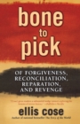 Bone to Pick : Of Forgiveness, Reconciliation, Reparation, and Revenge - Book