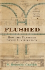 Flushed : How the Plumber Saved Civilization - Book