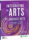 Integrating the Arts in Language Arts: 30 Strategies to Create Dynamic Lessons, 2nd Edition : 30 Strategies to Create Dynamic Lessons - Book