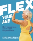 Flex Your Age : Defy Stereotypes and Reclaim Empowerment - Book