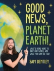 Good News, Planet Earth : What’s Being Done to Save Our World, and What You Can Do Too! - Book