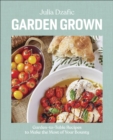 Garden Grown : Garden-to-Table Recipes to Make the Most of Your Bounty - Book