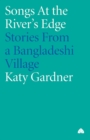Songs At the River's Edge : Stories From a Bangladeshi Village - Book