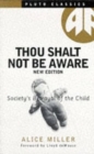 Thou Shalt Not Be Aware : Society's Betrayal of the Child - Book