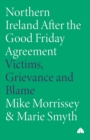 Northern Ireland After the Good Friday Agreement : Victims, Grievance and Blame - Book