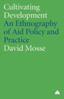 Cultivating Development : An Ethnography of Aid Policy and Practice - Book