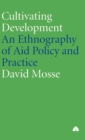 Cultivating Development : An Ethnography of Aid Policy and Practice - Book