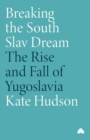 Breaking the South Slav Dream : The Rise and Fall of Yugoslavia - Book