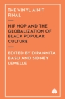 The Vinyl Ain't Final : Hip Hop and the Globalization of Black Popular Culture - Book
