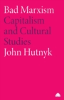 Bad Marxism : Capitalism and Cultural Studies - Book