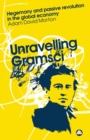 Unravelling Gramsci : Hegemony and Passive Revolution in the Global Political Economy - Book