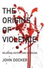 The Origins of Violence : Religion, History and Genocide - Book