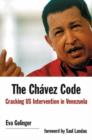 The Chavez Code : Cracking US Intervention in Venezuela - Book