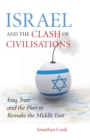 Israel and the Clash of Civilisations : Iraq, Iran and the Plan to Remake the Middle East - Book
