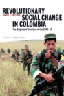 Revolutionary Social Change in Colombia : The Origin and Direction of the FARC-EP - Book