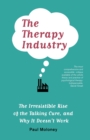 The Therapy Industry : The Irresistible Rise of the Talking Cure, and Why It Doesn't Work - Book