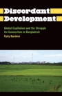 Discordant Development : Global Capitalism and the Struggle for Connection in Bangladesh - Book