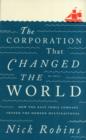 The Corporation That Changed the World : How the East India Company Shaped the Modern Multinational - Book
