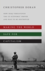 Making the World Safe for Capitalism : How Iraq Threatened the US Economic Empire and had to be Destroyed - Book