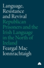 Language, Resistance and Revival : Republican Prisoners and the Irish Language in the North of Ireland - Book