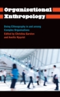 Organisational Anthropology : Doing Ethnography in and Among Complex Organisations - Book