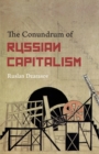 The Conundrum of Russian Capitalism : The Post-Soviet Economy in the World System - Book