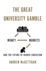 The Great University Gamble : Money, Markets and the Future of Higher Education - Book