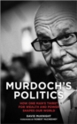Murdoch's Politics : How One Man's Thirst For Wealth and Power Shapes our World - Book