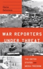 War Reporters Under Threat : The United States and Media Freedom - Book