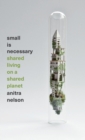 Small is Necessary : Shared Living on a Shared Planet - Book