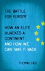 The Battle for Europe : How an Elite Hijacked a Continent - and How we Can Take it Back - Book