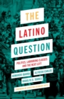 The Latino Question : Politics, Labouring Classes and the Next Left - Book