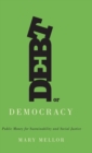 Debt or Democracy : Public Money for Sustainability and Social Justice - Book