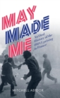 May Made Me : An Oral History of the 1968 Uprising in France - Book