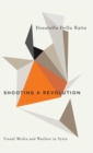 Shooting a Revolution : Visual Media and Warfare in Syria - Book