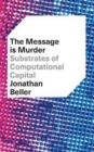 The Message is Murder : Substrates of Computational Capital - Book