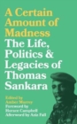 A Certain Amount of Madness : The Life, Politics and Legacies of Thomas Sankara - Book