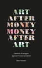Art after Money, Money after Art : Creative Strategies Against Financialization - Book