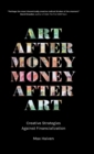 Art after Money, Money after Art : Creative Strategies Against Financialization - Book