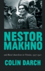 Nestor Makhno and Rural Anarchism in Ukraine, 1917-1921 - Book