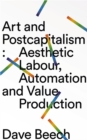 Art and Postcapitalism : Aesthetic Labour, Automation and Value Production - Book