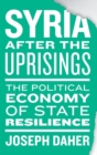 Syria after the Uprisings : The Political Economy of State Resilience - Book