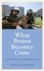 When Protest Becomes Crime : Politics and Law in Liberal Democracies - Book