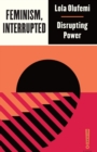 Feminism, Interrupted : Disrupting Power - Book