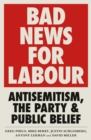 Bad News for Labour : Antisemitism, the Party and Public Belief - Book