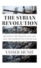 The Syrian Revolution : Between the Politics of Life and the Geopolitics of Death - Book