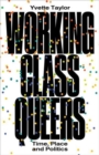 Working-Class Queers : Time, Place and Politics - Book