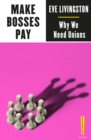 Make Bosses Pay : Why We Need Unions - Book