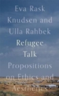 Refugee Talk : Propositions on Ethics and Aesthetics - Book